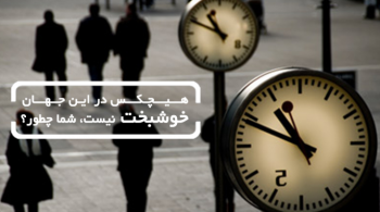 هیچکس تو این دنیا خوشبخت نیست. شما چطور؟